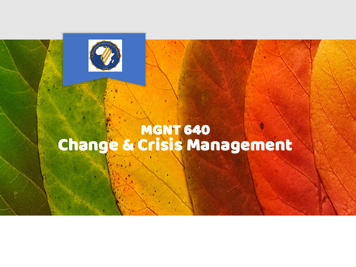 MGNT 640 Change and Crisis  Management - 2022